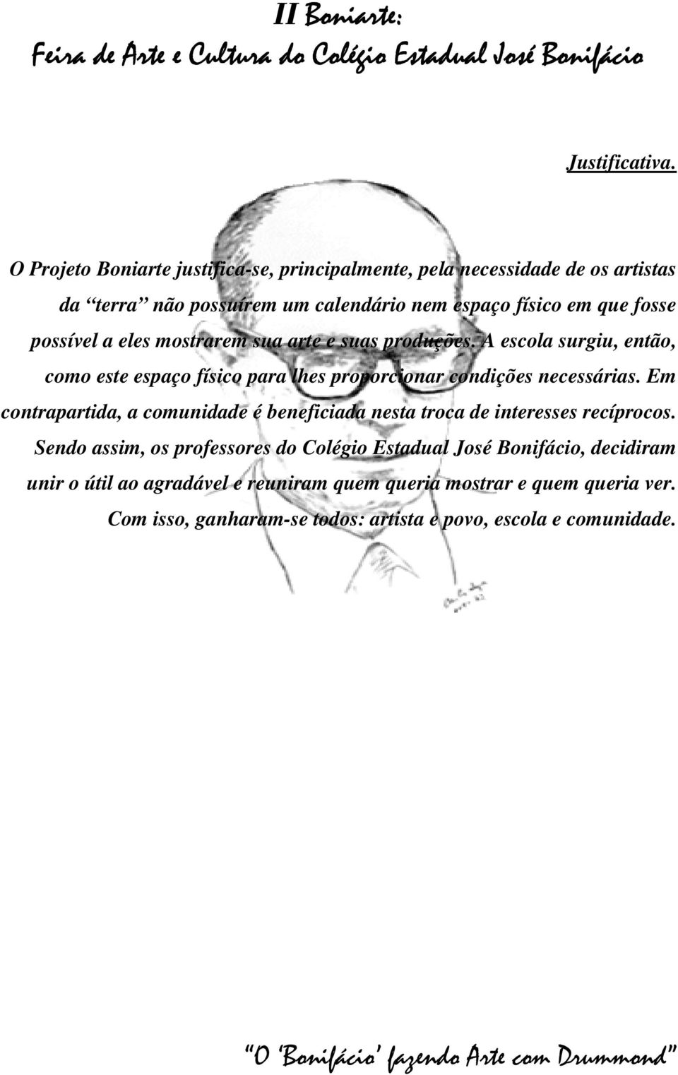 possível a eles mostrarem sua arte e suas produções. A escola surgiu, então, como este espaço físico para lhes proporcionar condições necessárias.