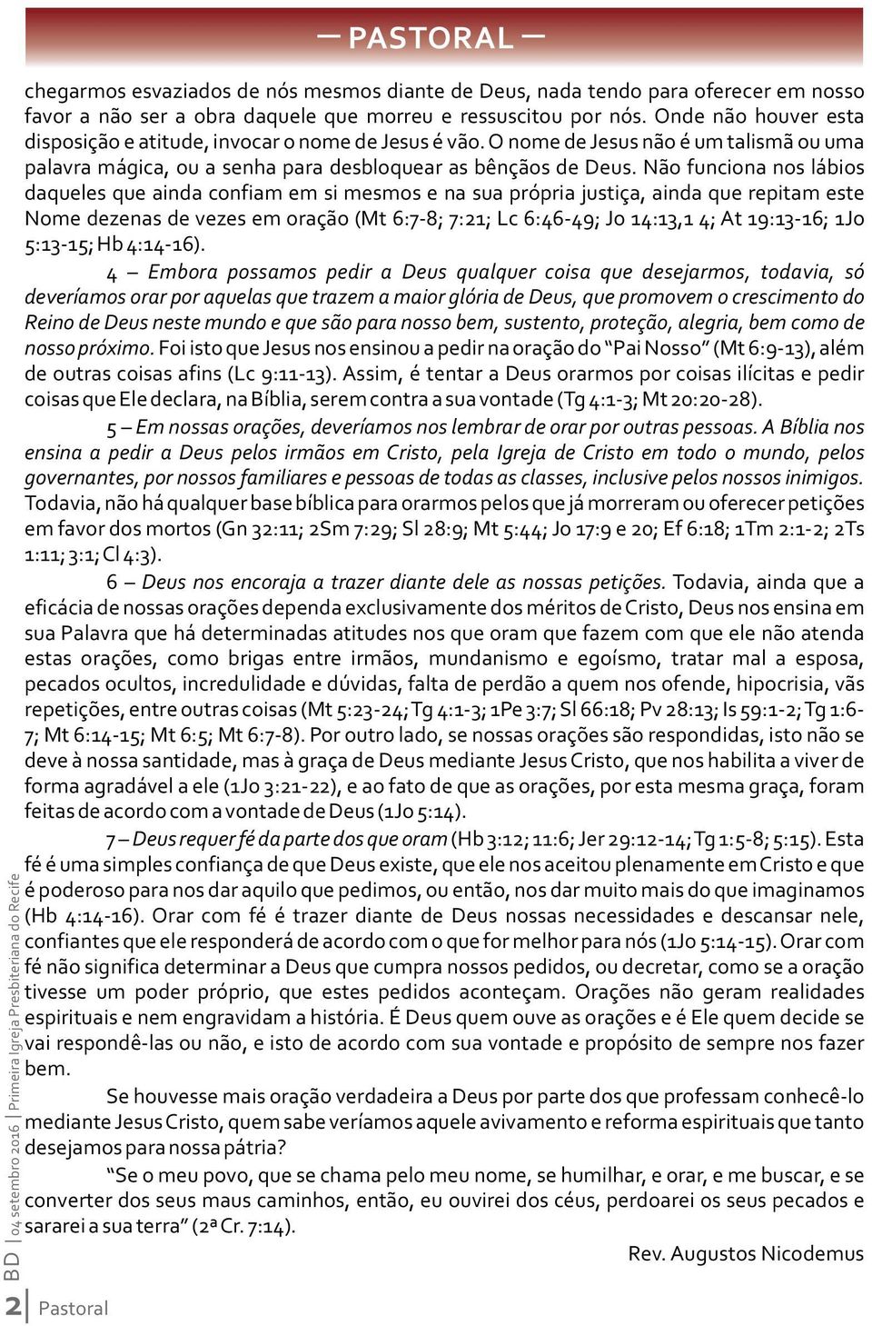 Não funciona nos lábios daqueles que ainda confiam em si mesmos e na sua própria justiça, ainda que repitam este Nome dezenas de vezes em oração (Mt 6:7-8; 7:21; Lc 6:46-49; Jo 14:13,1 4; At