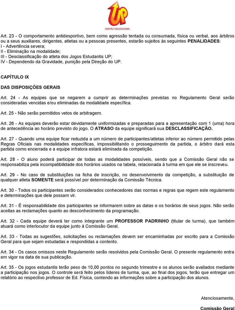 CAPÍTULO IX DAS DISPOSIÇÕES GERAIS Art. 24 - As equipes que se negarem a cumprir as determinações previstas no Regulamento Geral serão consideradas vencidas e/ou eliminadas da modalidade específica.