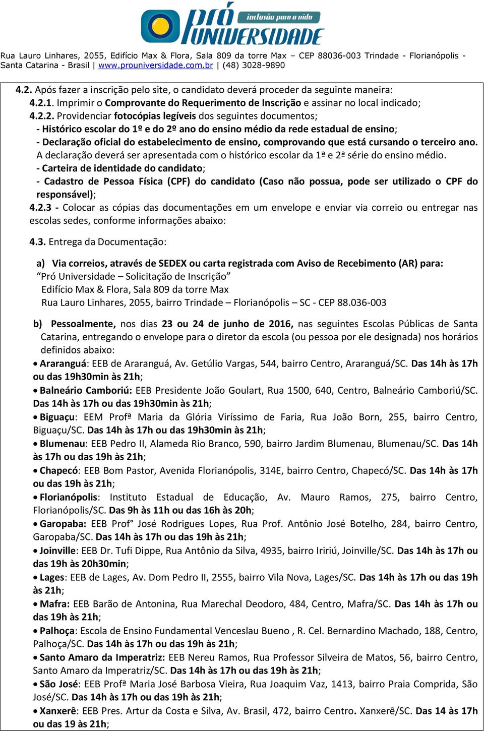 cursando o terceiro ano. A declaração deverá ser apresentada com o histórico escolar da 1ª e 2ª série do ensino médio.