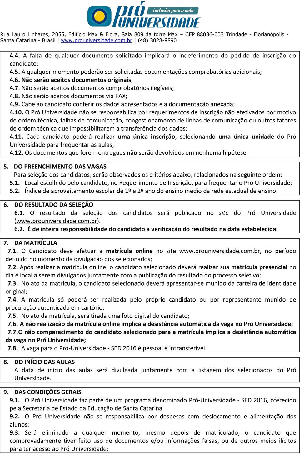 Cabe ao candidato conferir os dados apresentados e a documentação anexada; 4.10.