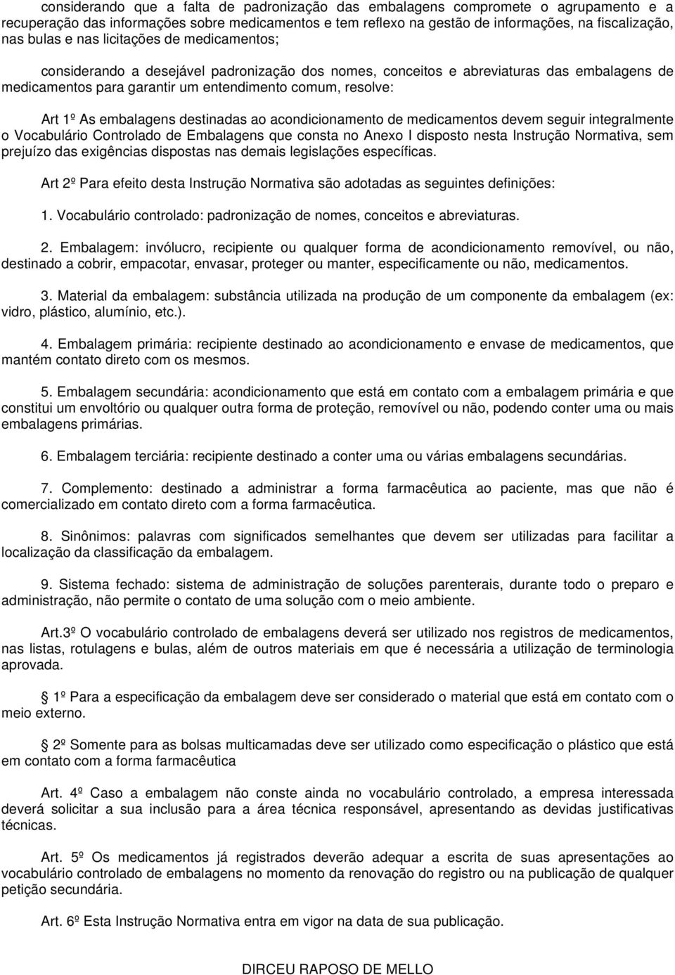 embalagens destinadas ao acondicionamento de medicamentos devem seguir integralmente o Vocabulário Controlado de Embalagens que consta no Anexo I disposto nesta Instrução Normativa, sem prejuízo das