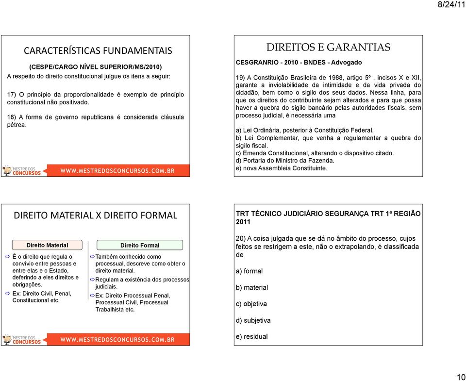 CESGRANRIO - 2010 - BNDES - Advogado 19) A Constituição Brasileira de 1988, artigo 5º, incisos X e XII, garante a inviolabilidade da intimidade e da vida privada do cidadão, bem como o sigilo dos