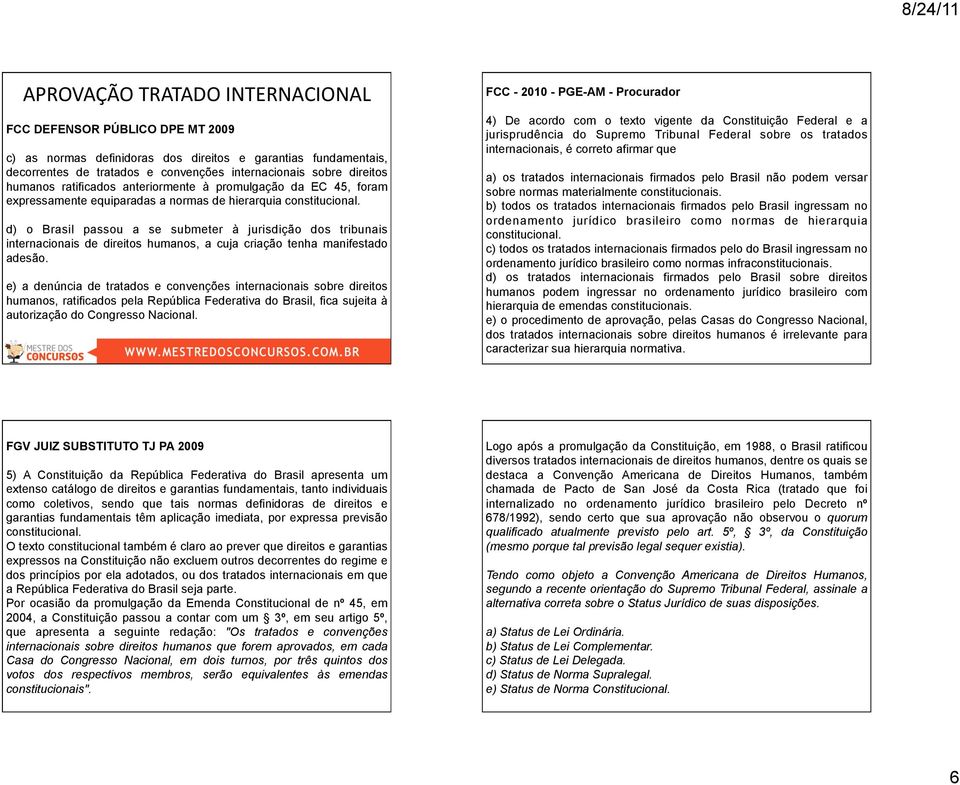 d) o Brasil passou a se submeter à jurisdição dos tribunais internacionais de direitos humanos, a cuja criação tenha manifestado adesão.