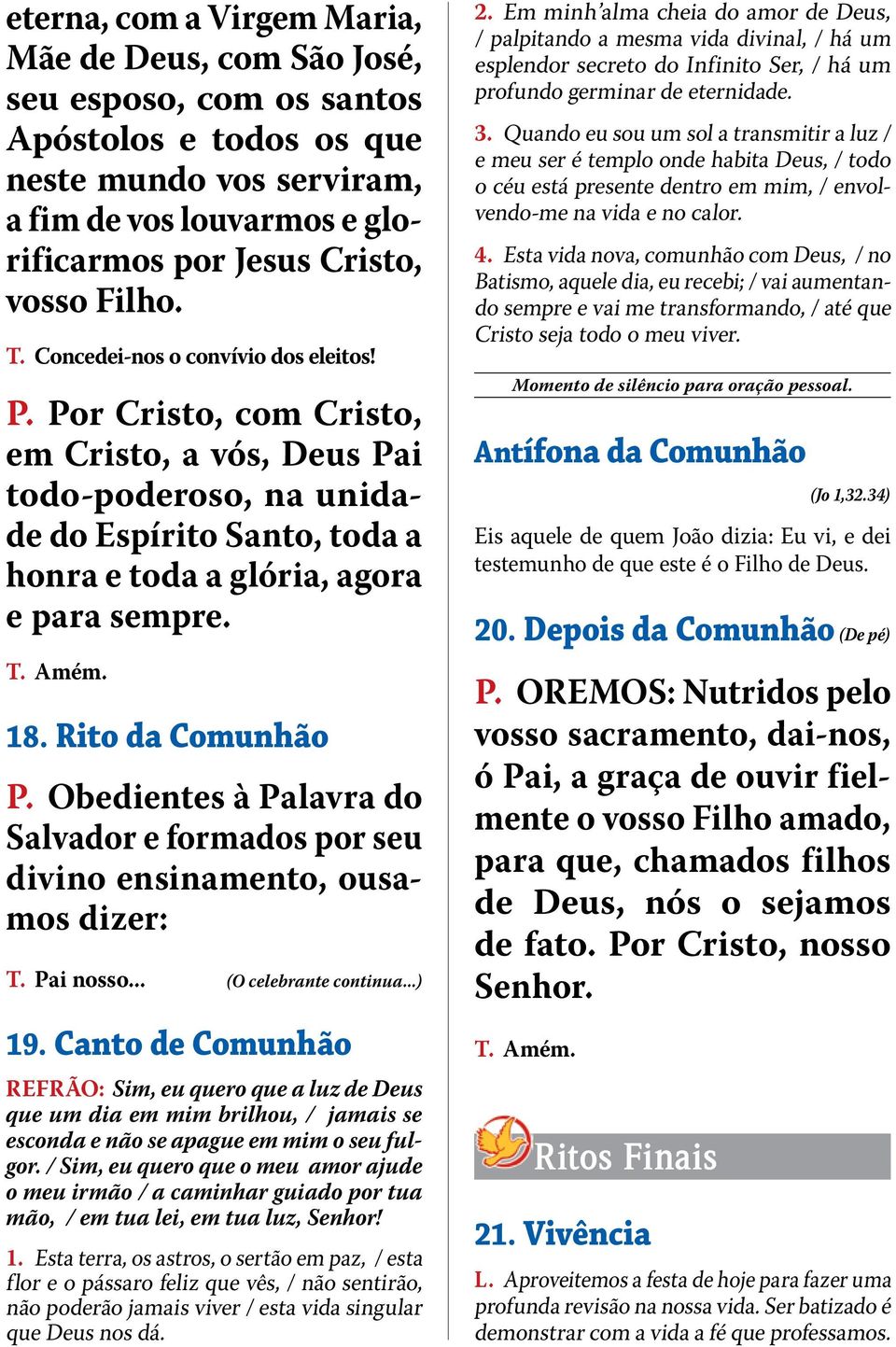 Rito da Comunhão P. Obedientes à Palavra do Salvador e formados por seu divino ensinamento, ousamos dizer: T. Pai nosso... (O celebrante continua...) 19.