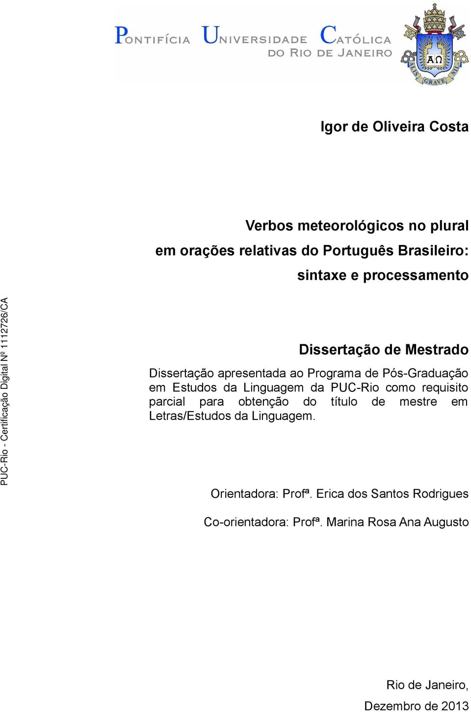Linguagem da PUC-Rio como requisito parcial para obtenção do título de mestre em Letras/Estudos da Linguagem.
