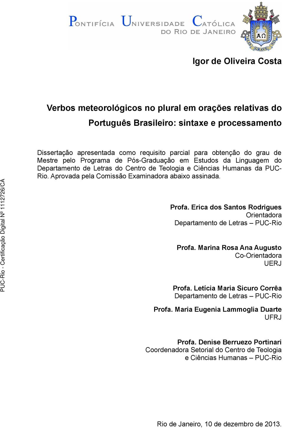 Aprovada pela Comissão Examinadora abaixo assinada. Profa. Erica dos Santos Rodrigues Orientadora Departamento de Letras PUC-Rio Profa. Marina Rosa Ana Augusto Co-Orientadora UERJ Profa.