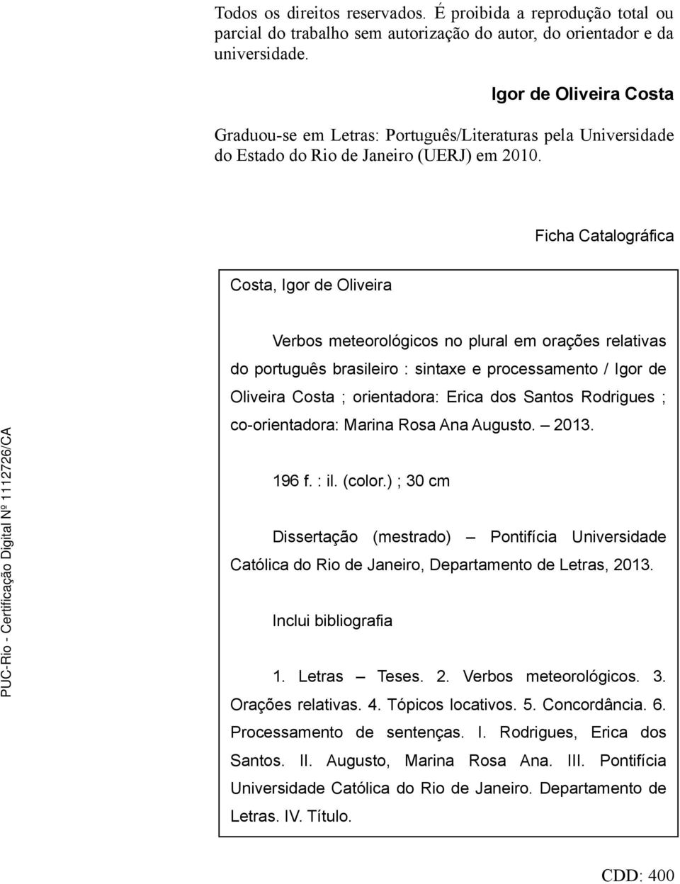 Ficha Catalográfica Costa, Igor de Oliveira Verbos meteorológicos no plural em orações relativas do português brasileiro : sintaxe e processamento / Igor de Oliveira Costa ; orientadora: Erica dos