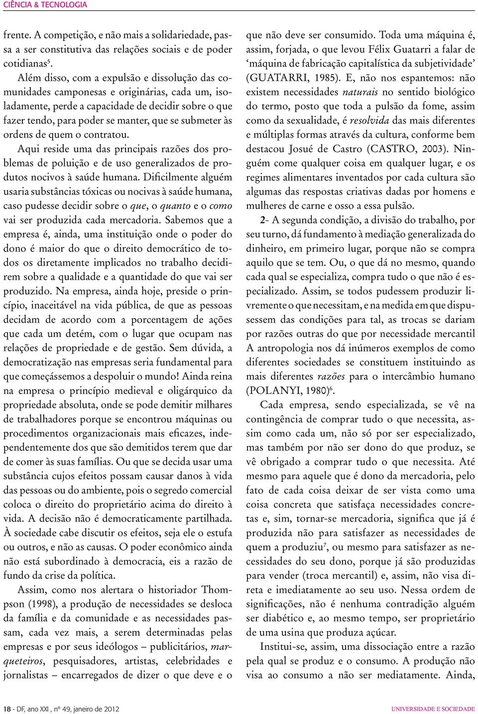 às ordens de quem o contratou. Aqui reside uma das principais razões dos problemas de poluição e de uso generalizados de produtos nocivos à saúde humana.