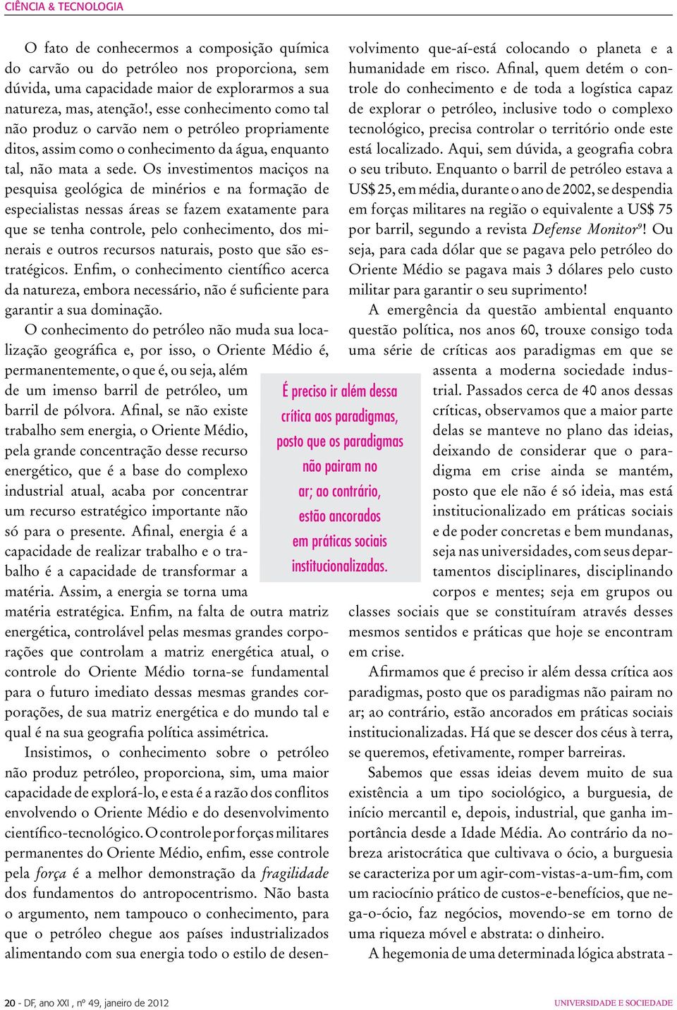 , esse conhecimento como tal não produz o carvão nem o petróleo propriamente ditos, assim como o conhecimento da água, enquanto tal, não mata a sede.