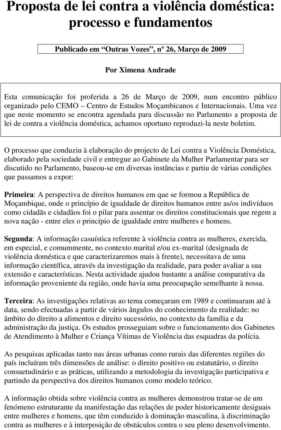 Uma vez que neste momento se encontra agendada para discussão no Parlamento a proposta de lei de contra a violência doméstica, achamos oportuno reproduzi-la neste boletim.