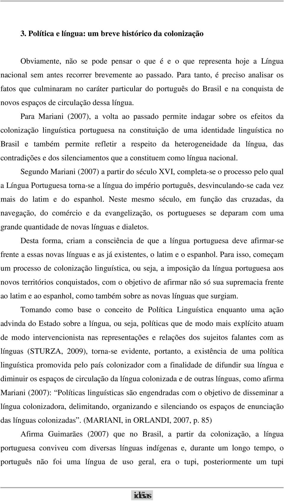 Para Mariani (2007), a volta ao passado permite indagar sobre os efeitos da colonização linguística portuguesa na constituição de uma identidade linguística no Brasil e também permite refletir a