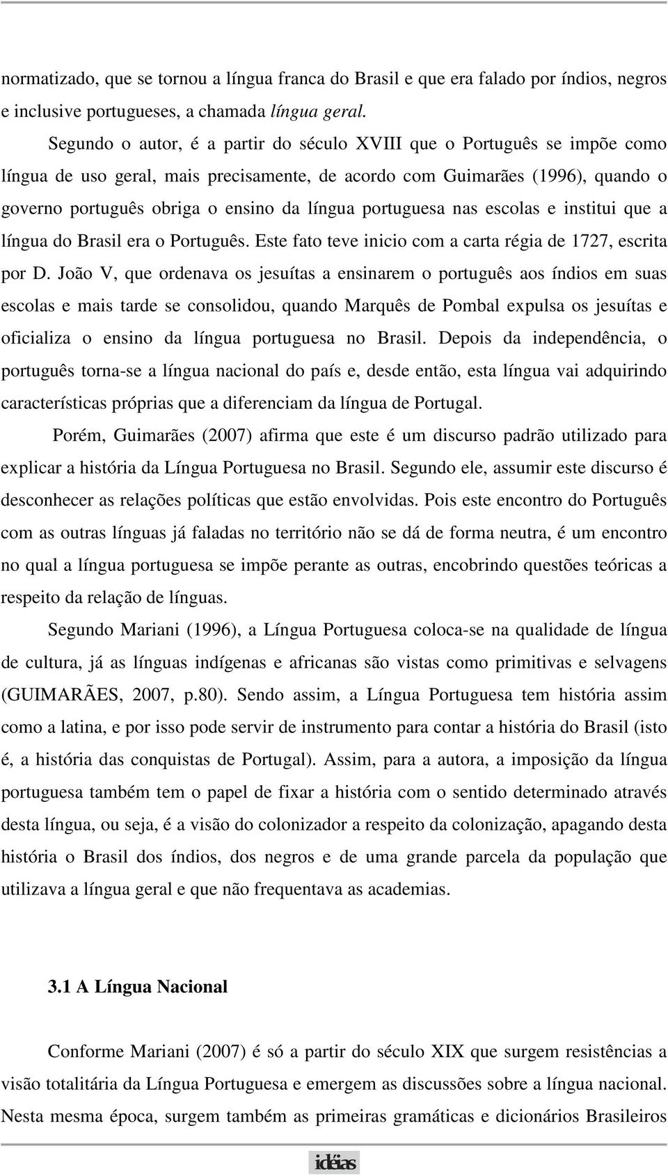 portuguesa nas escolas e institui que a língua do Brasil era o Português. Este fato teve inicio com a carta régia de 1727, escrita por D.