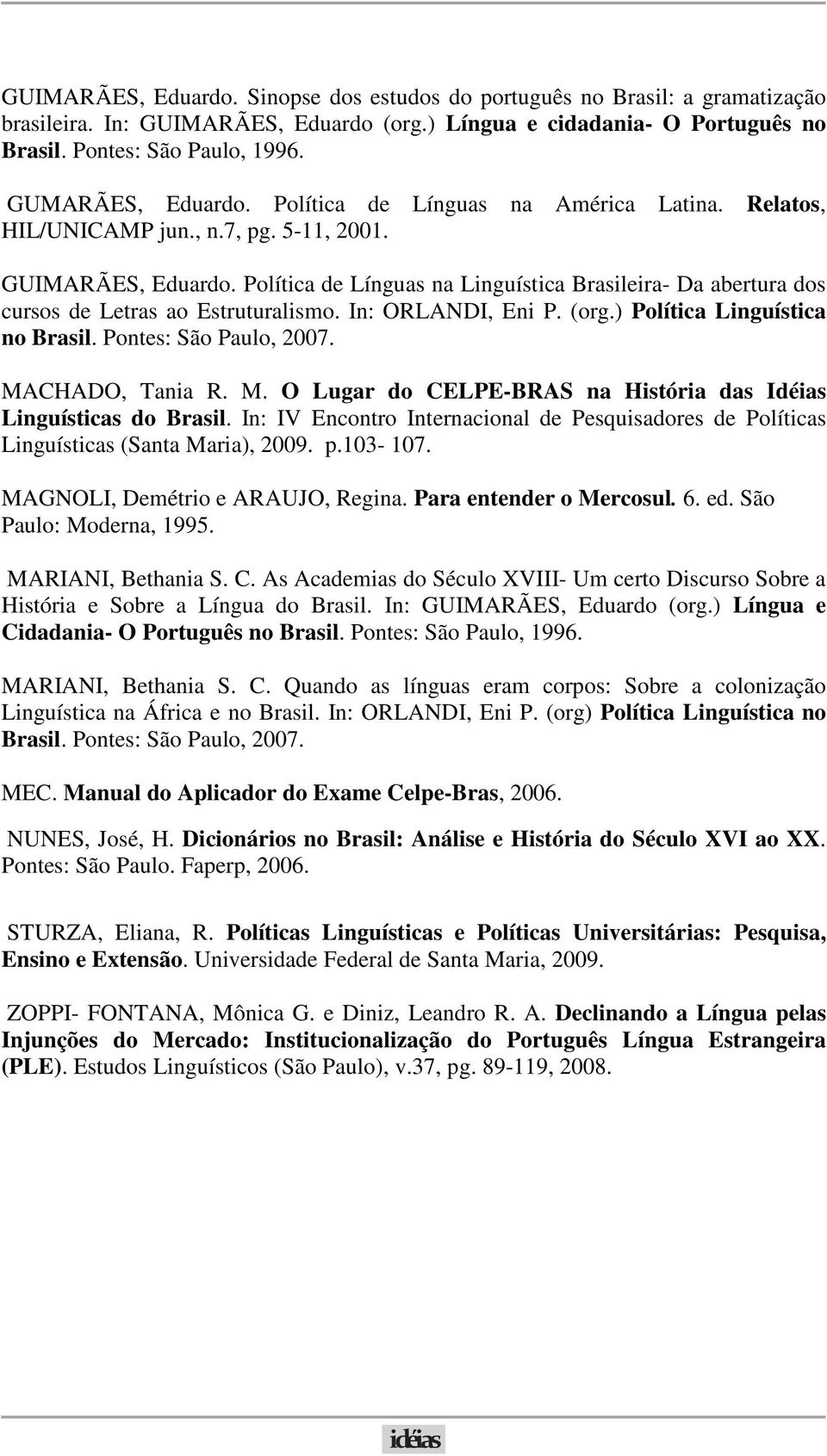 Política de Línguas na Linguística Brasileira- Da abertura dos cursos de Letras ao Estruturalismo. In: ORLANDI, Eni P. (org.) Política Linguística no Brasil. Pontes: São Paulo, 2007. MACHADO, Tania R.