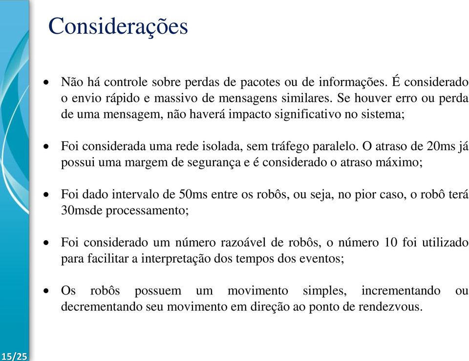 O atraso de 20ms já possui uma margem de segurança e é considerado o atraso máximo; Foi dado intervalo de 50ms entre os robôs, ou seja, no pior caso, o robô terá 30msde