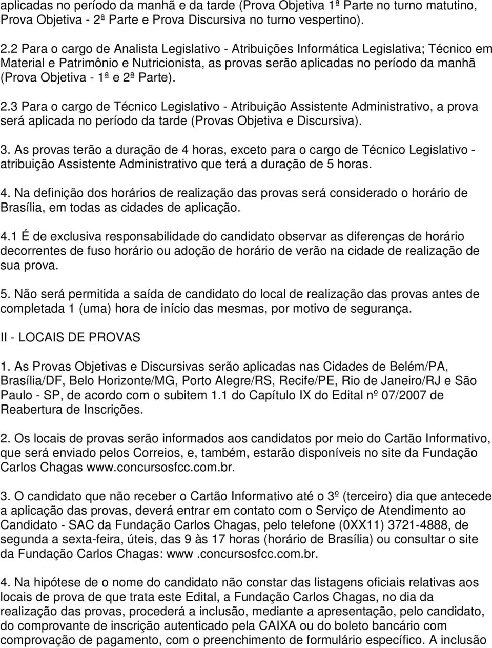 2 Para o cargo de Analista Legislativo - Atribuições Informática Legislativa; Técnico em Material e Patrimônio e Nutricionista, as provas serão aplicadas no período da manhã (Prova Objetiva - 1ª e 2ª