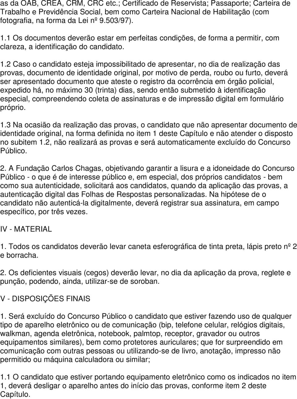 1 Os documentos deverão estar em perfeitas condições, de forma a permitir, com clareza, a identificação do candidato. 1.