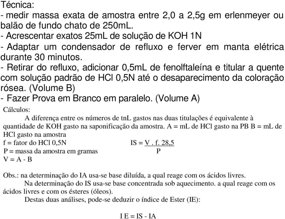 - Retirar do refluxo, adicionar 0,5mL de fenolftaleína e titular a quente com solução padrão de HCl 0,5N até o desaparecimento da coloração rósea. (Volume B) - Fazer Prova em Branco em paralelo.