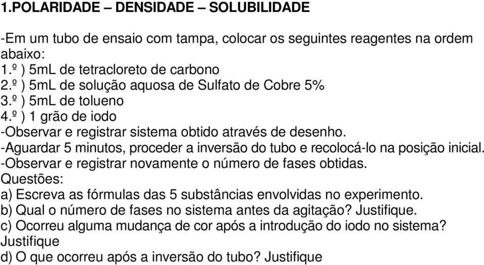 -Aguardar 5 minutos, proceder a inversão do tubo e recolocá-lo na posição inicial. -Observar e registrar novamente o número de fases obtidas.