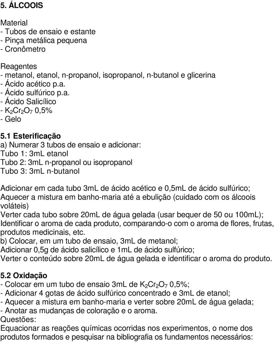 1 Esterificação a) Numerar 3 tubos de ensaio e adicionar: Tubo 1: 3mL etanol Tubo 2: 3mL n-propanol ou isopropanol Tubo 3: 3mL n-butanol Adicionar em cada tubo 3mL de ácido acético e 0,5mL de ácido