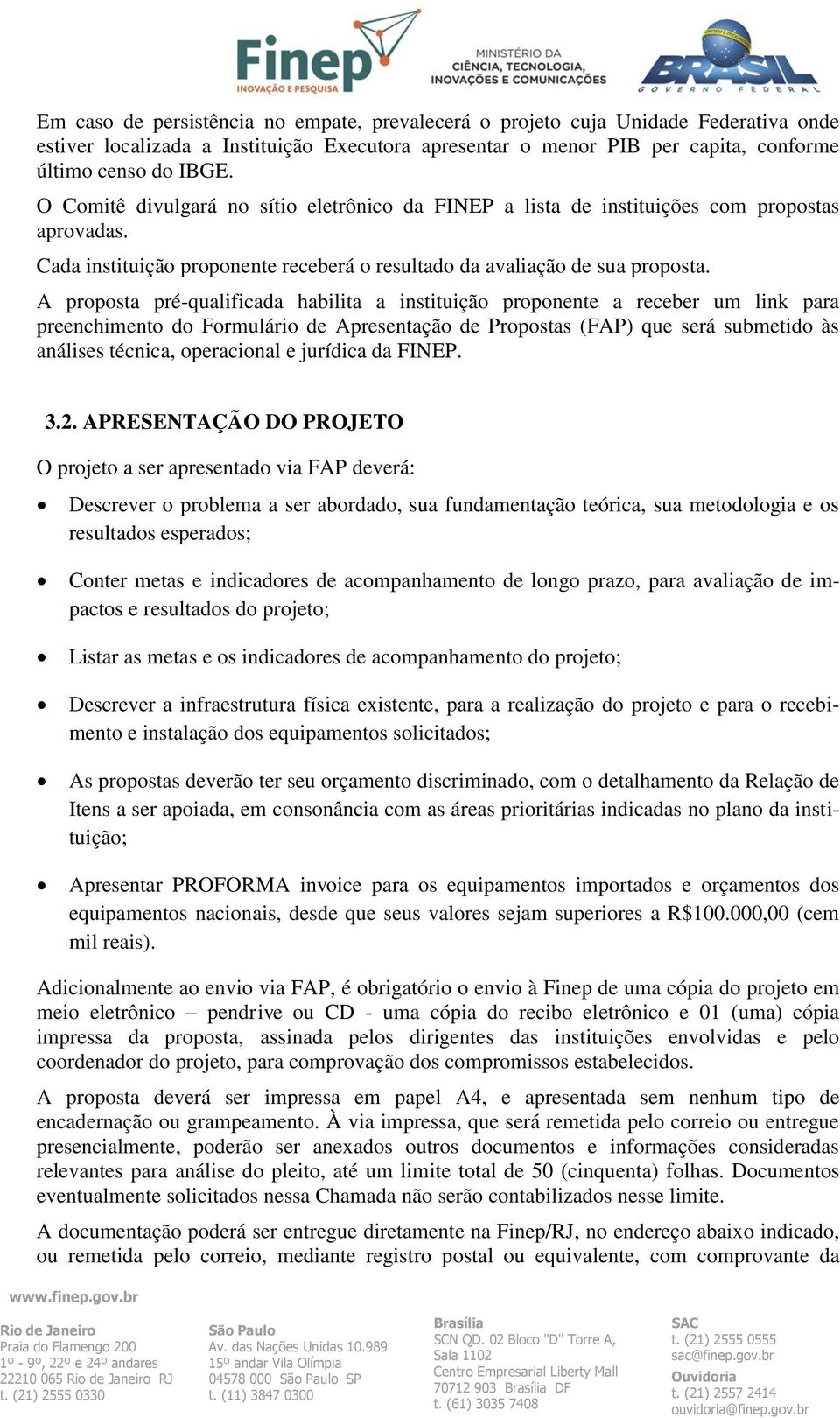 A proposta pré-qualificada habilita a instituição proponente a receber um link para preenchimento do Formulário de Apresentação de Propostas (FAP) que será submetido às análises técnica, operacional