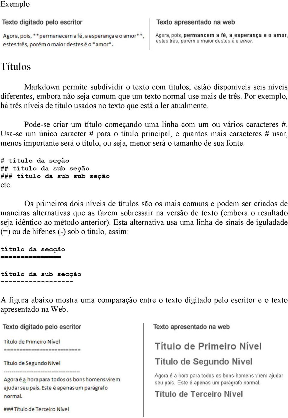 Usa-se um único caracter # para o título principal, e quantos mais caracteres # usar, menos importante será o título, ou seja, menor será o tamanho de sua fonte.