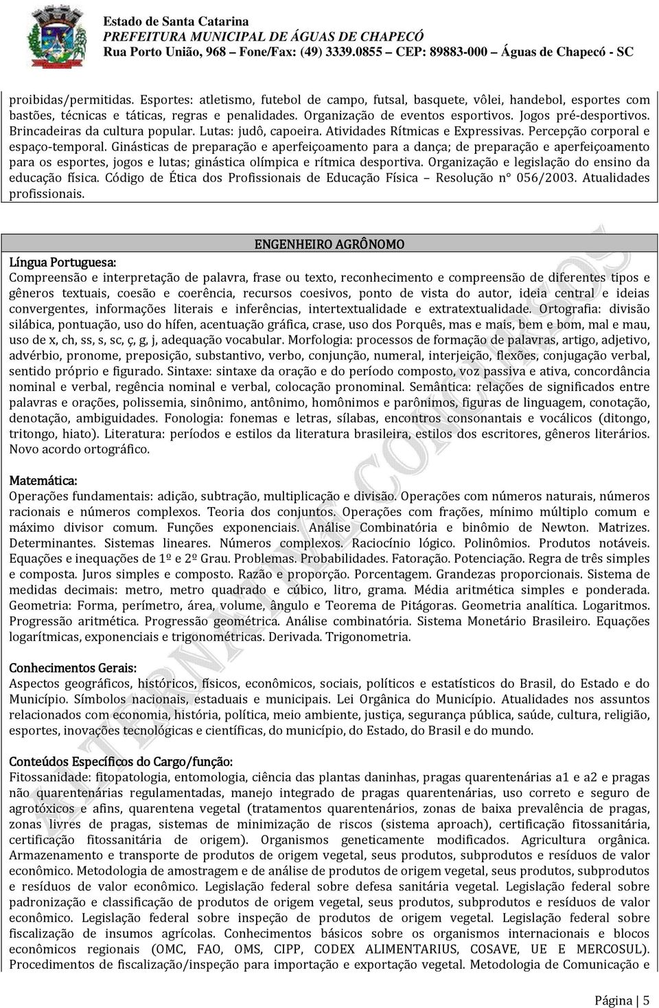 Ginásticas de preparação e aperfeiçoamento para a dança; de preparação e aperfeiçoamento para os esportes, jogos e lutas; ginástica olímpica e rítmica desportiva.