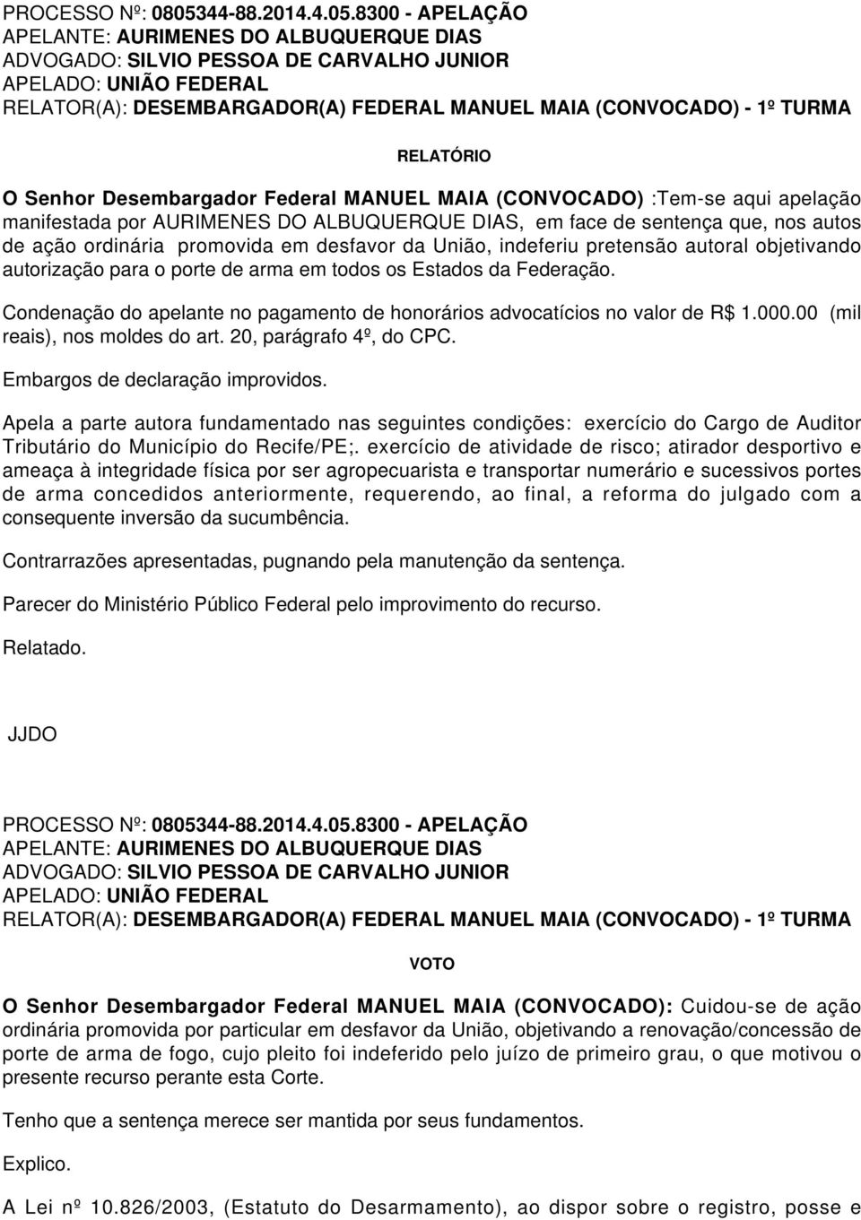 8300 - APELAÇÃO RELATÓRIO O Senhor Desembargador Federal MANUEL MAIA (CONVOCADO) :Tem-se aqui apelação manifestada por AURIMENES DO ALBUQUERQUE DIAS, em face de sentença que, nos autos de ação