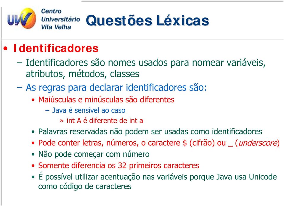 reservadas não podem ser usadas como identificadores Pode conter letras, números, o caractere $ (cifrão) ou _ (underscore) Não pode