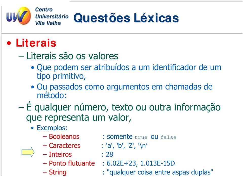 informação que representa um valor, Exemplos: Booleanos : somente true ou false Caracteres : 'a', 'b',