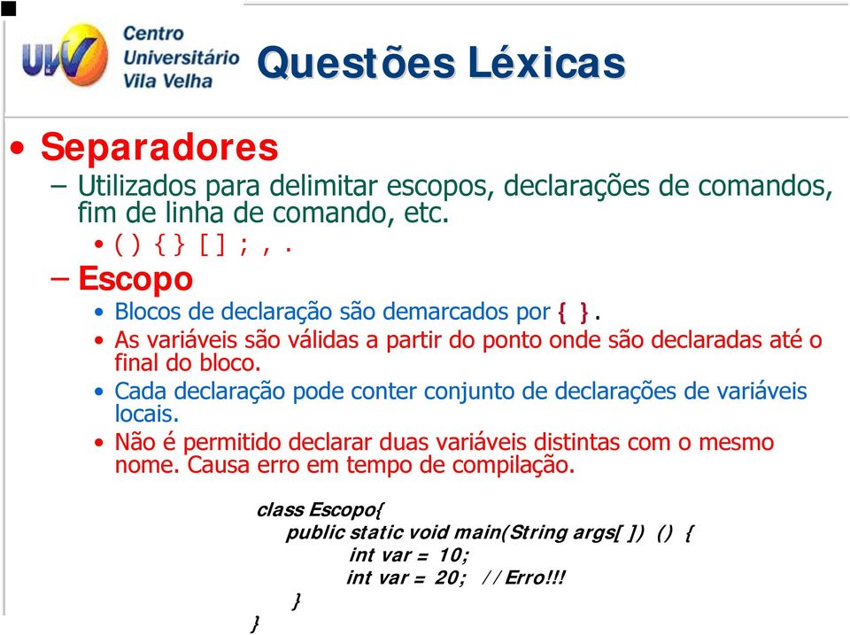 ( ) { } [ ] ;,. Escopo Blocos de declaração são demarcados por { }.