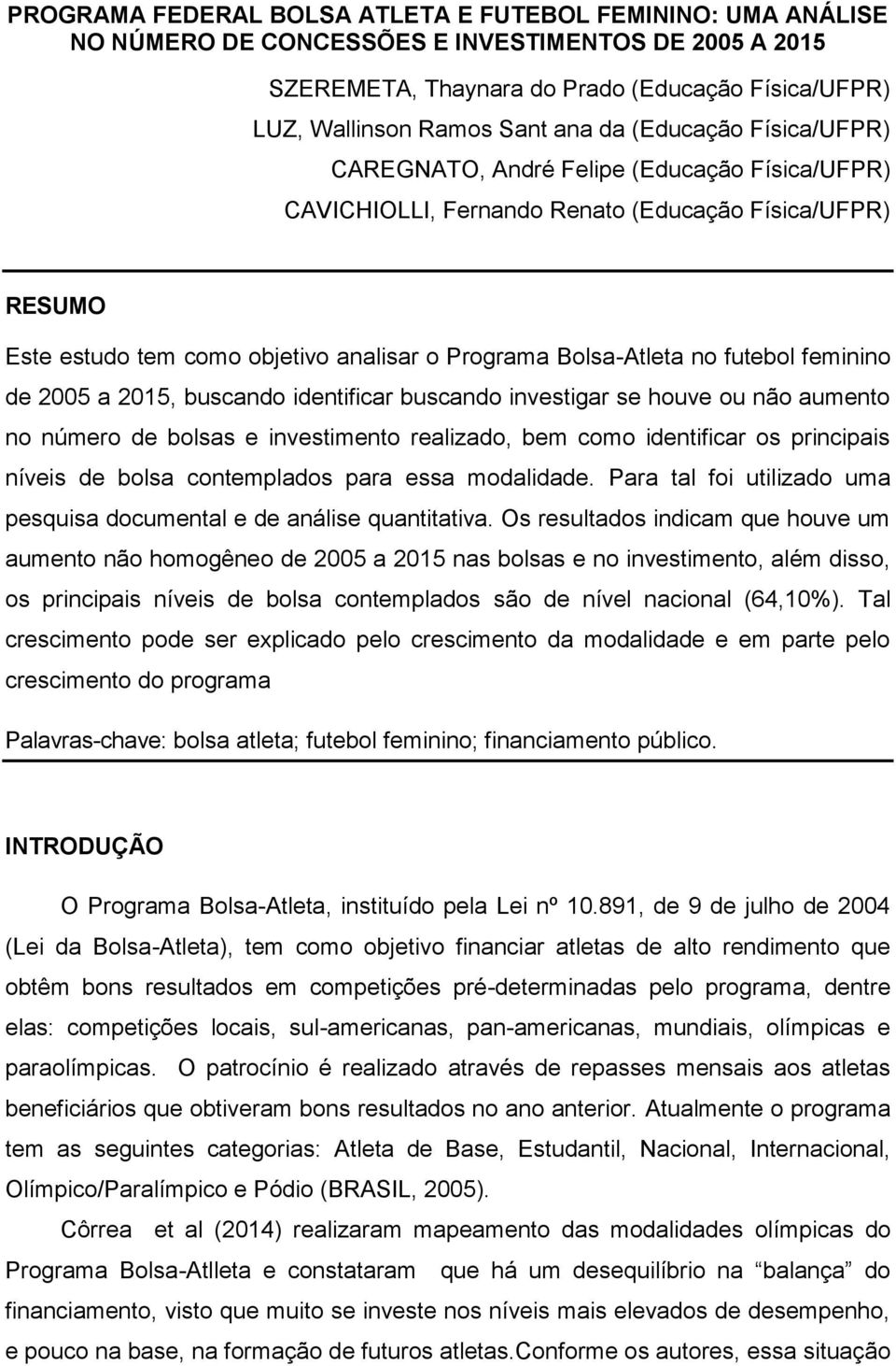 futebol feminino de 2005 a 2015, buscando identificar buscando investigar se houve ou não aumento no número de bolsas e investimento realizado, bem como identificar os principais níveis de bolsa