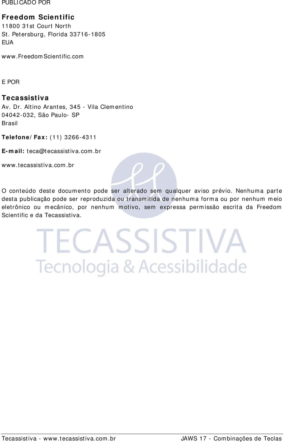 br www.tecassistiva.com.br O conteúdo deste documento pode ser alterado sem qualquer aviso prévio.