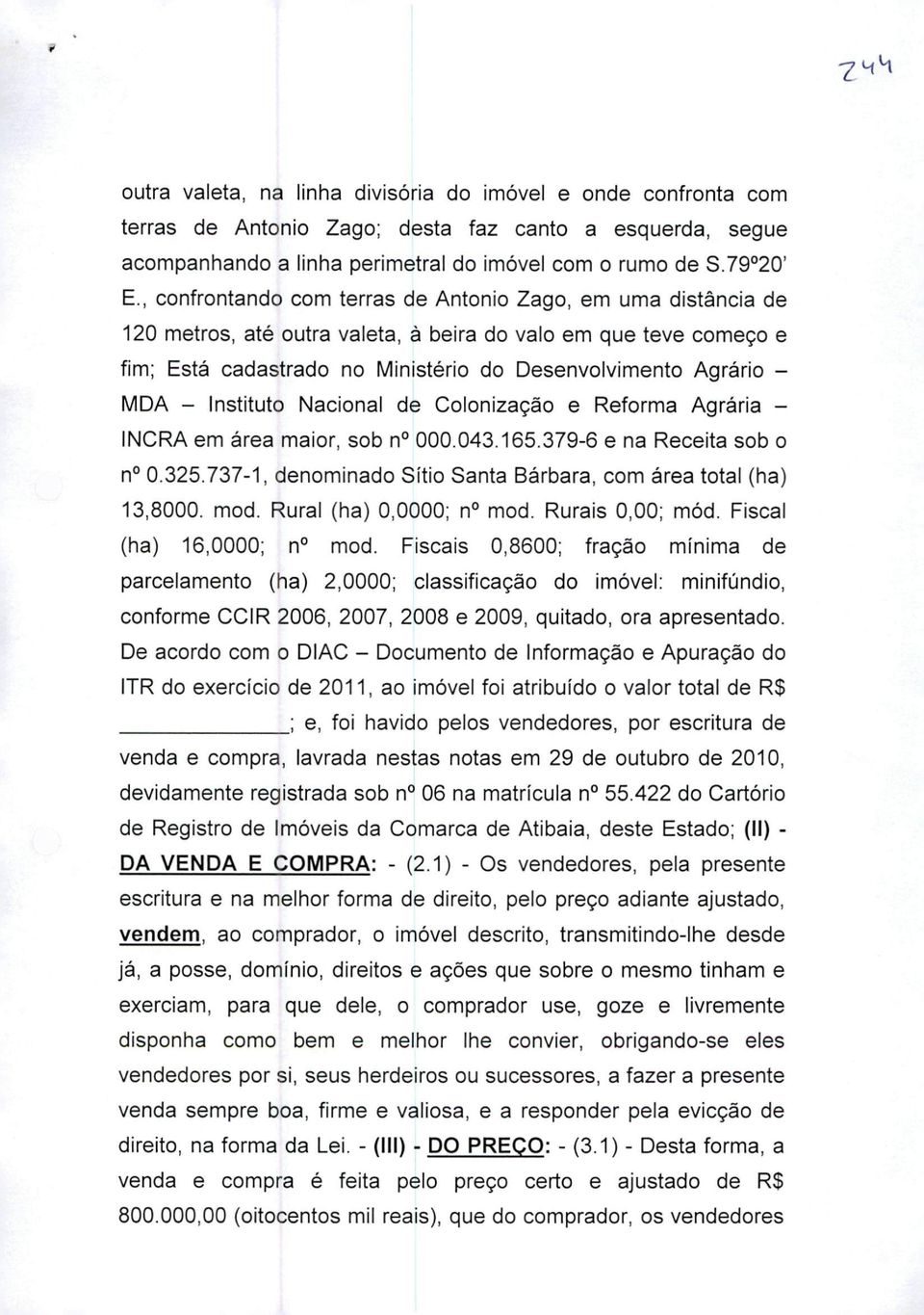 Instituto Nacional de Colonização e Reforma Agrária - INCRA em área maior, sob n 000.043.165.379-6 e na Receita sob o n 0.325.737-1, denominado Sítio Santa Bárbara, com área total (ha) 13,8000. mod.