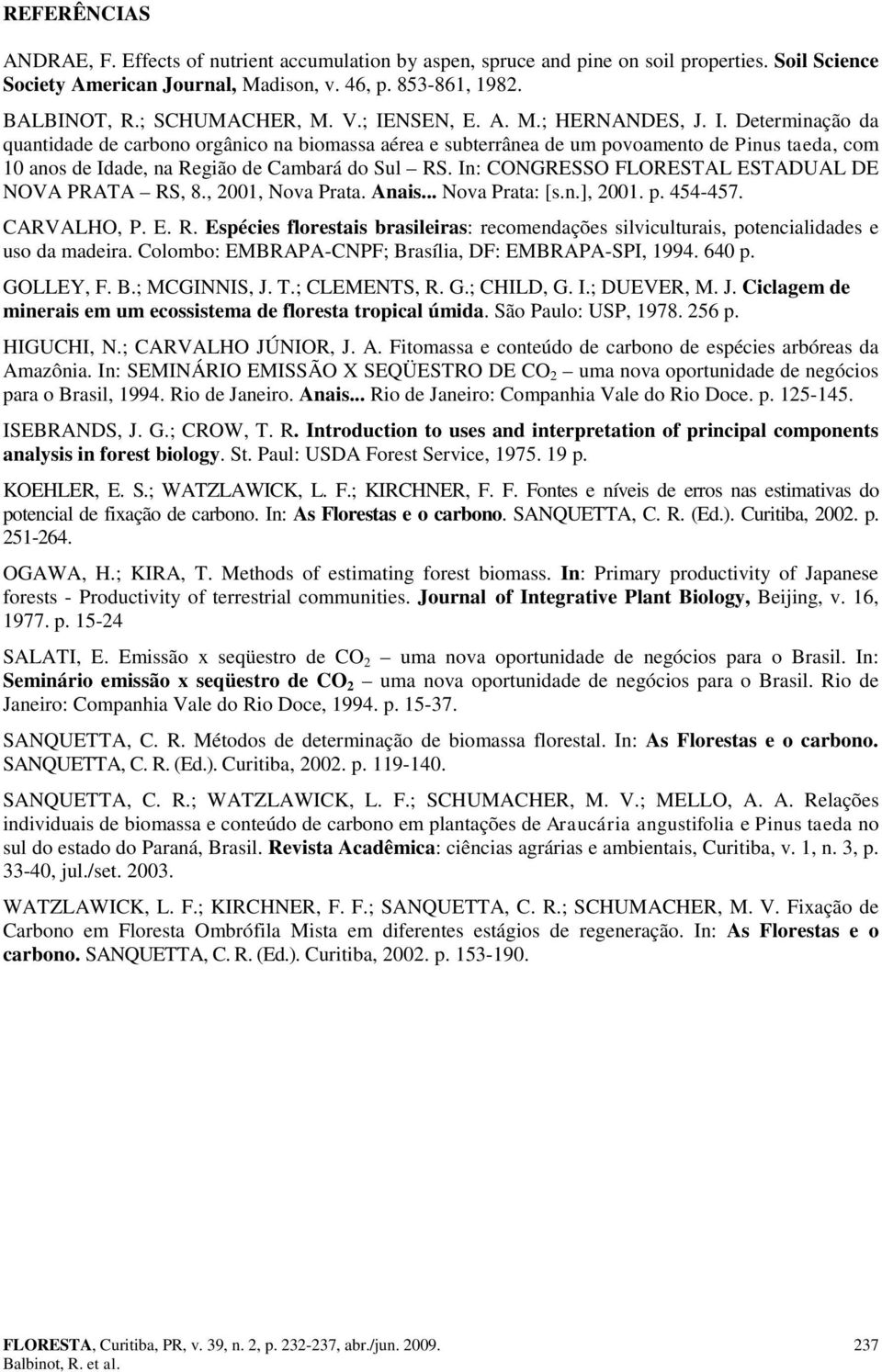 In: CONGRESSO FLORESTAL ESTADUAL DE NOVA PRATA RS, 8., 2001, Nova Prata. Anais... Nova Prata: [s.n.], 2001. p. 454-457. CARVALHO, P. E. R. Espécies florestais brasileiras: recomendações silviculturais, potencialidades e uso da madeira.