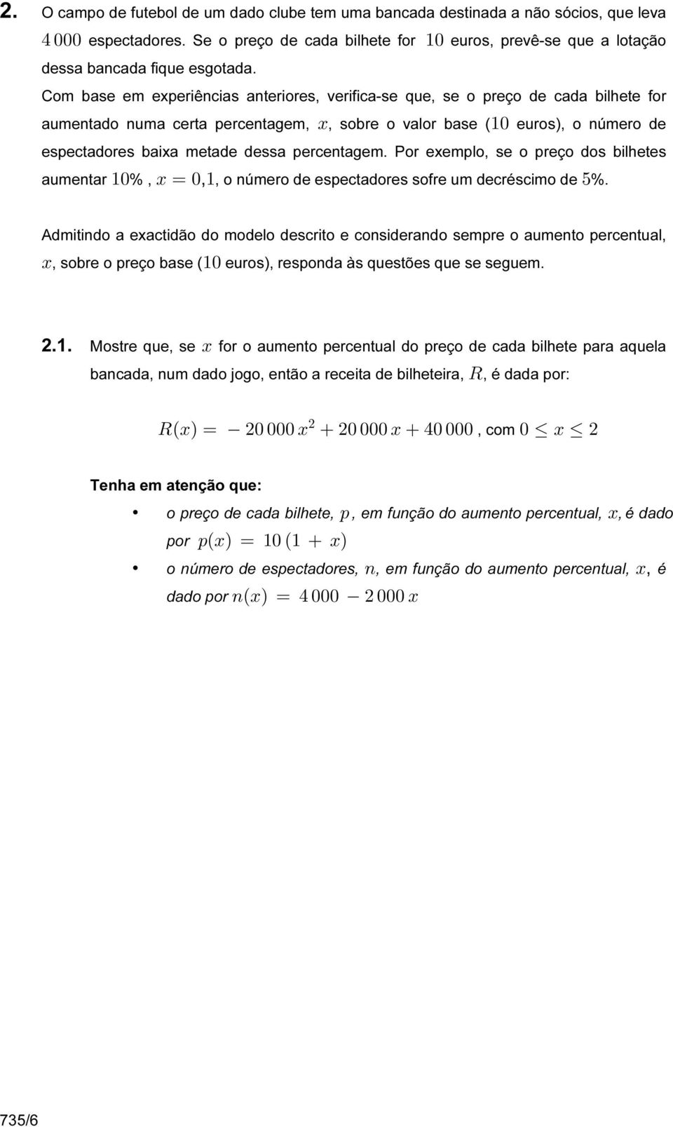 euros), o número de espectadores baixa metade dessa percentagem. Por exemplo, se o preço dos bilhetes aumentar "!%, Bœ!",, o número de espectadores sofre um decréscimo de &%.