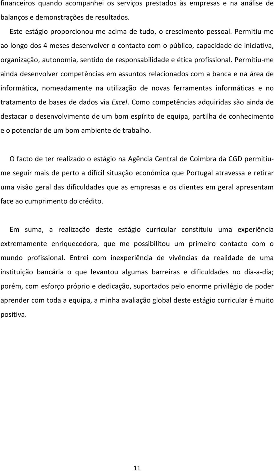 Permitiu-me ainda desenvolver competências em assuntos relacionados com a banca e na área de informática, nomeadamente na utilização de novas ferramentas informáticas e no tratamento de bases de