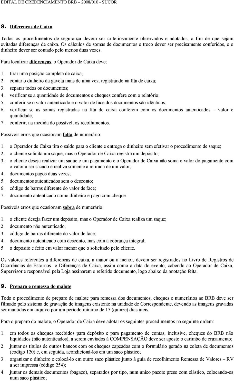 tirar uma posição completa de caixa; 2. contar o dinheiro da gaveta mais de uma vez, registrando na fita de caixa; 3. separar todos os documentos; 4.