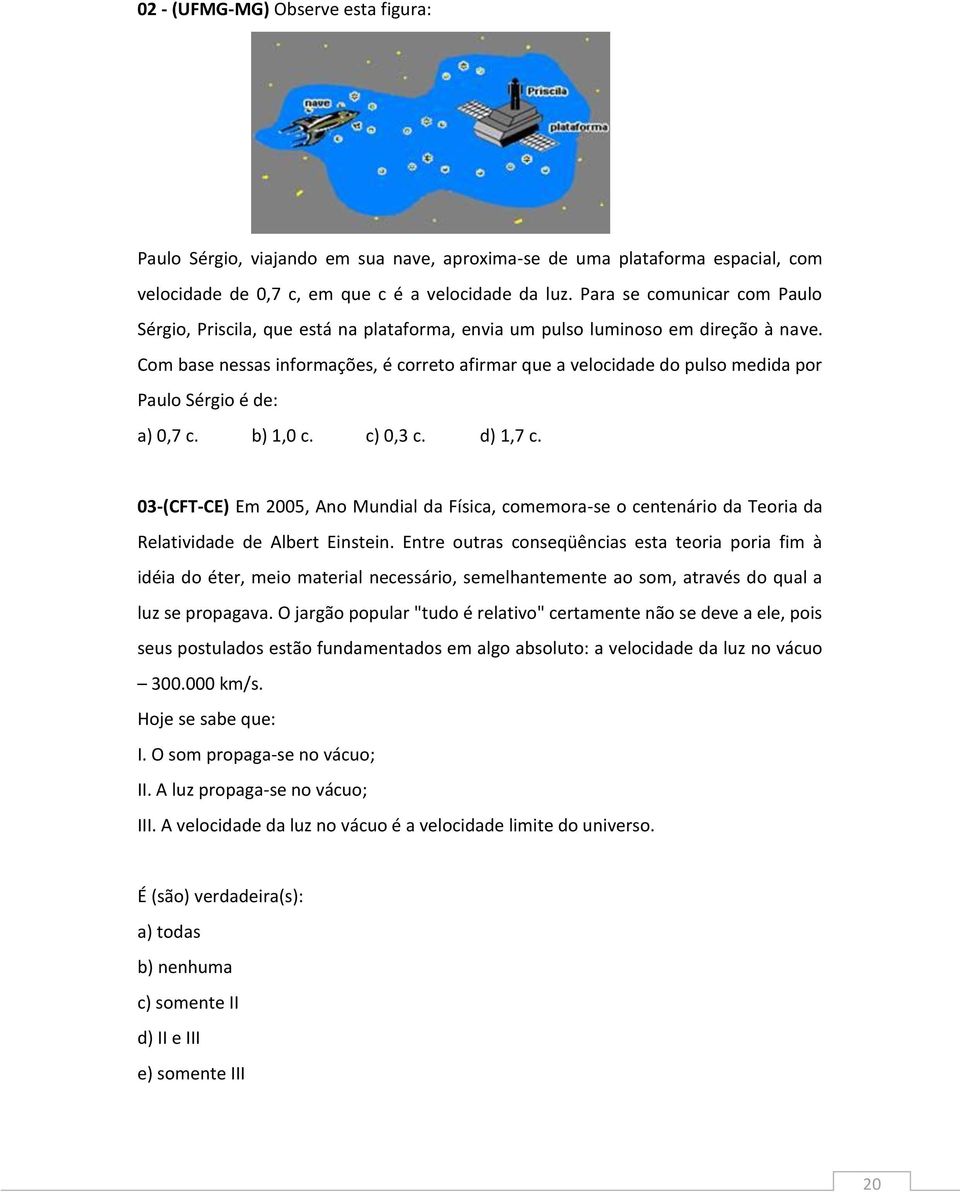 Com base nessas informações, é correo afirmar que a velocidade do pulso medida por Paulo Sérgio é de: a) 0,7 c. b) 1,0 c. c) 0,3 c. d) 1,7 c.