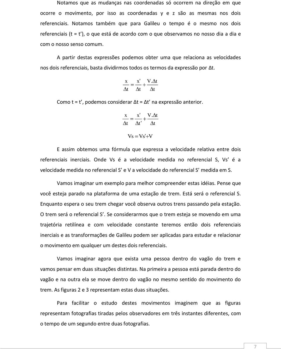 A parir desas expressões podemos ober uma que relaciona as velocidades nos dois referenciais, basa dividirmos odos os ermos da expressão por Δ. x x' V.