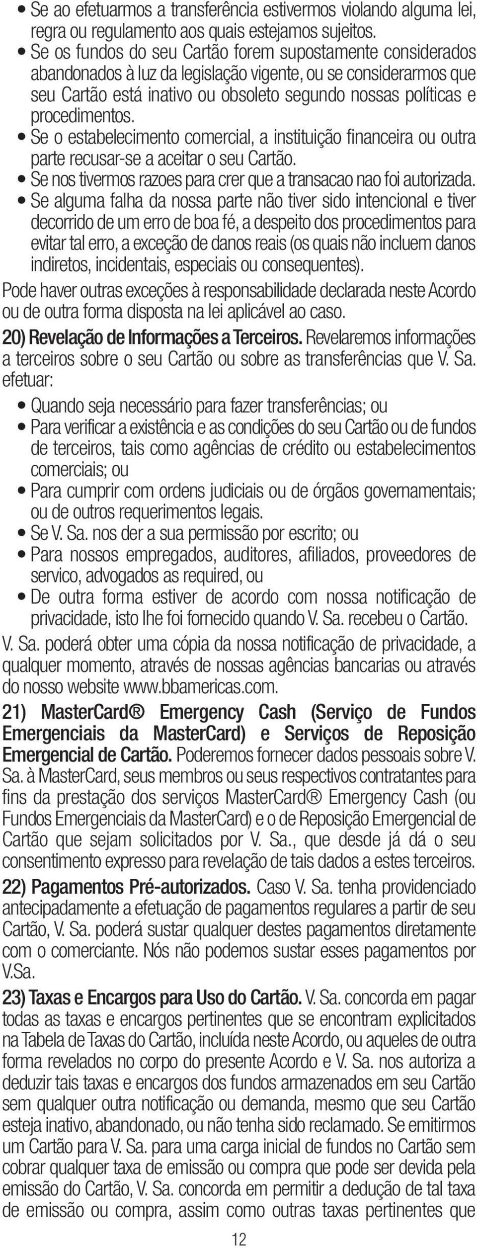 procedimentos. Se o estabelecimento comercial, a instituição financeira ou outra parte recusar-se a aceitar o seu Cartão. Se nos tivermos razoes para crer que a transacao nao foi autorizada.