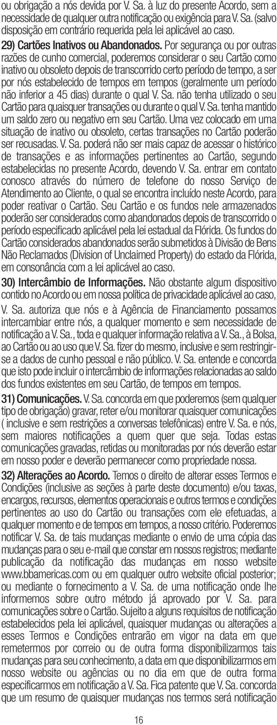 Por segurança ou por outras razões de cunho comercial, poderemos considerar o seu Cartão como inativo ou obsoleto depois de transcorrido certo período de tempo, a ser por nós estabelecido de tempos