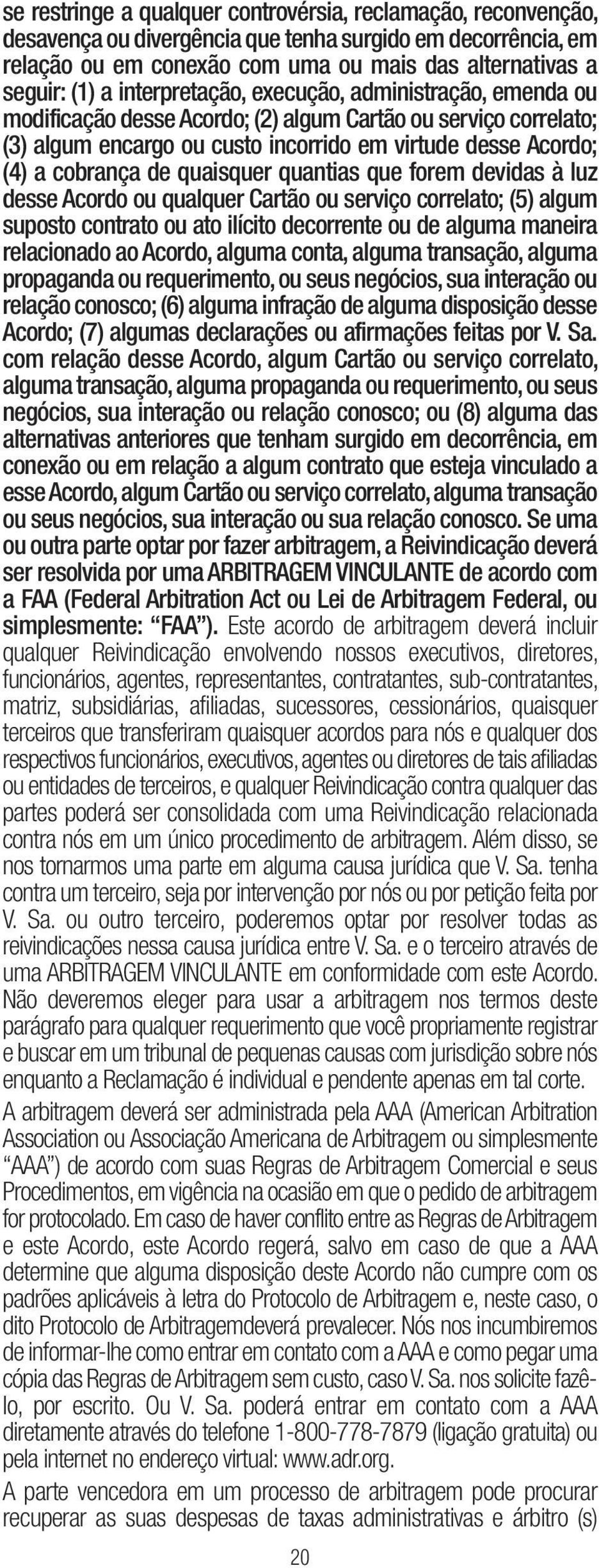 quaisquer quantias que forem devidas à luz desse Acordo ou qualquer Cartão ou serviço correlato; (5) algum suposto contrato ou ato ilícito decorrente ou de alguma maneira relacionado ao Acordo,