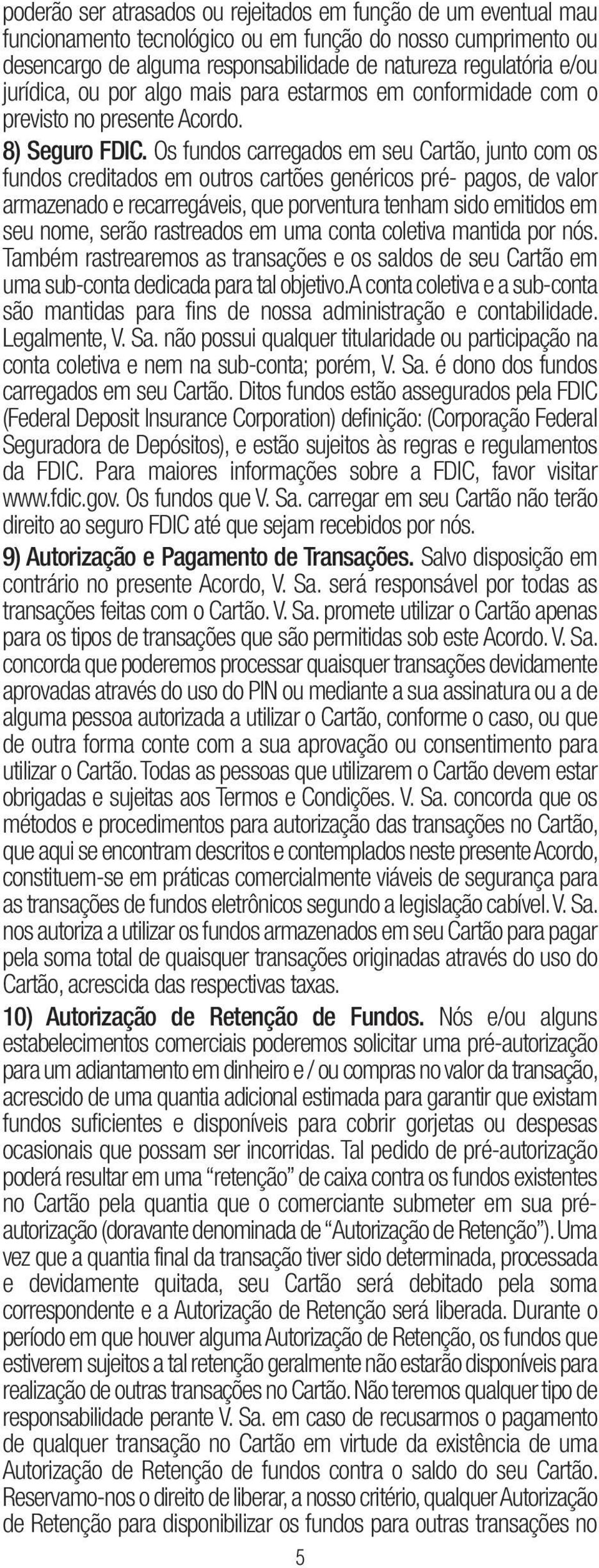 Os fundos carregados em seu Cartão, junto com os fundos creditados em outros cartões genéricos pré- pagos, de valor armazenado e recarregáveis, que porventura tenham sido emitidos em seu nome, serão