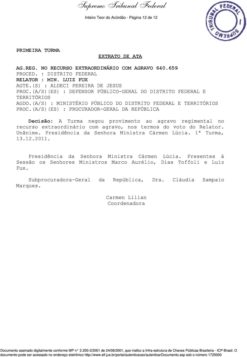 (A/S)(ES) : PROCURADOR-GERAL DA REPÚBLICA Decisão: A Turma negou provimento ao agravo regimental no recurso extraordinário com agravo, nos termos do voto do Relator. Unânime.