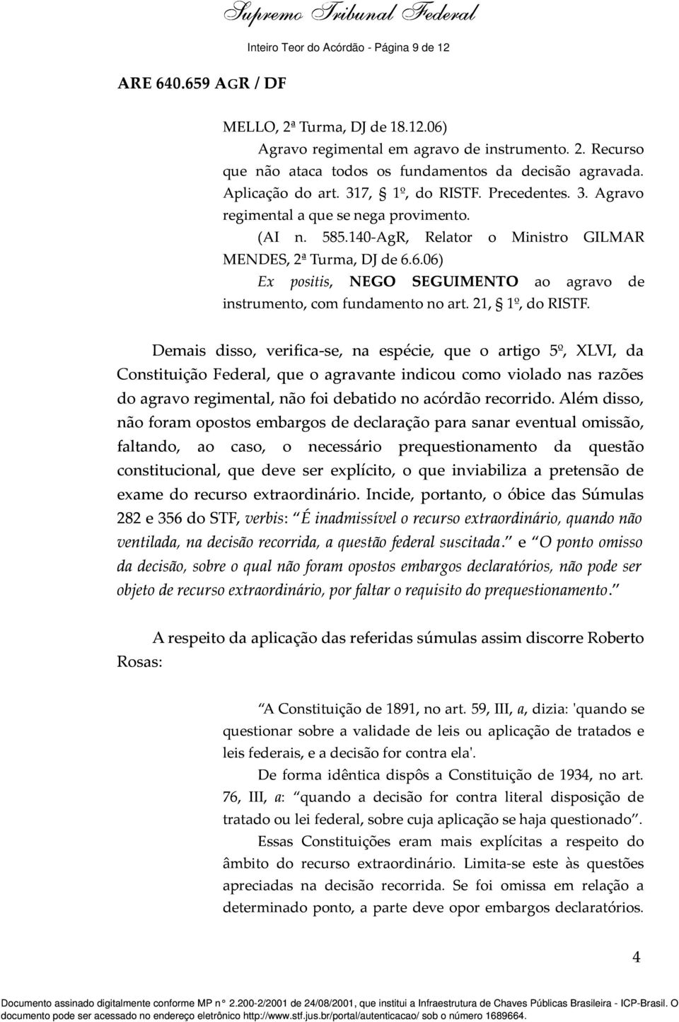 6.06) Ex positis, NEGO SEGUIMENTO ao agravo de instrumento, com fundamento no art. 21, 1º, do RISTF.