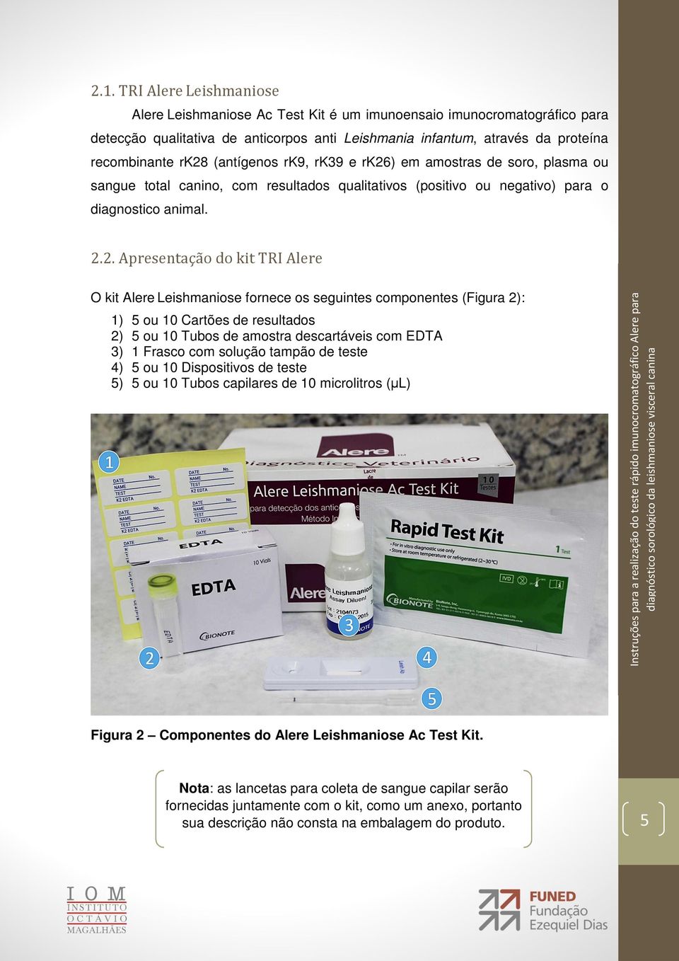 ) em amostras de soro, plasma ou sangue total canino, com resultados qualitativos (positivo ou negativo) para o diagnostico animal. 2.