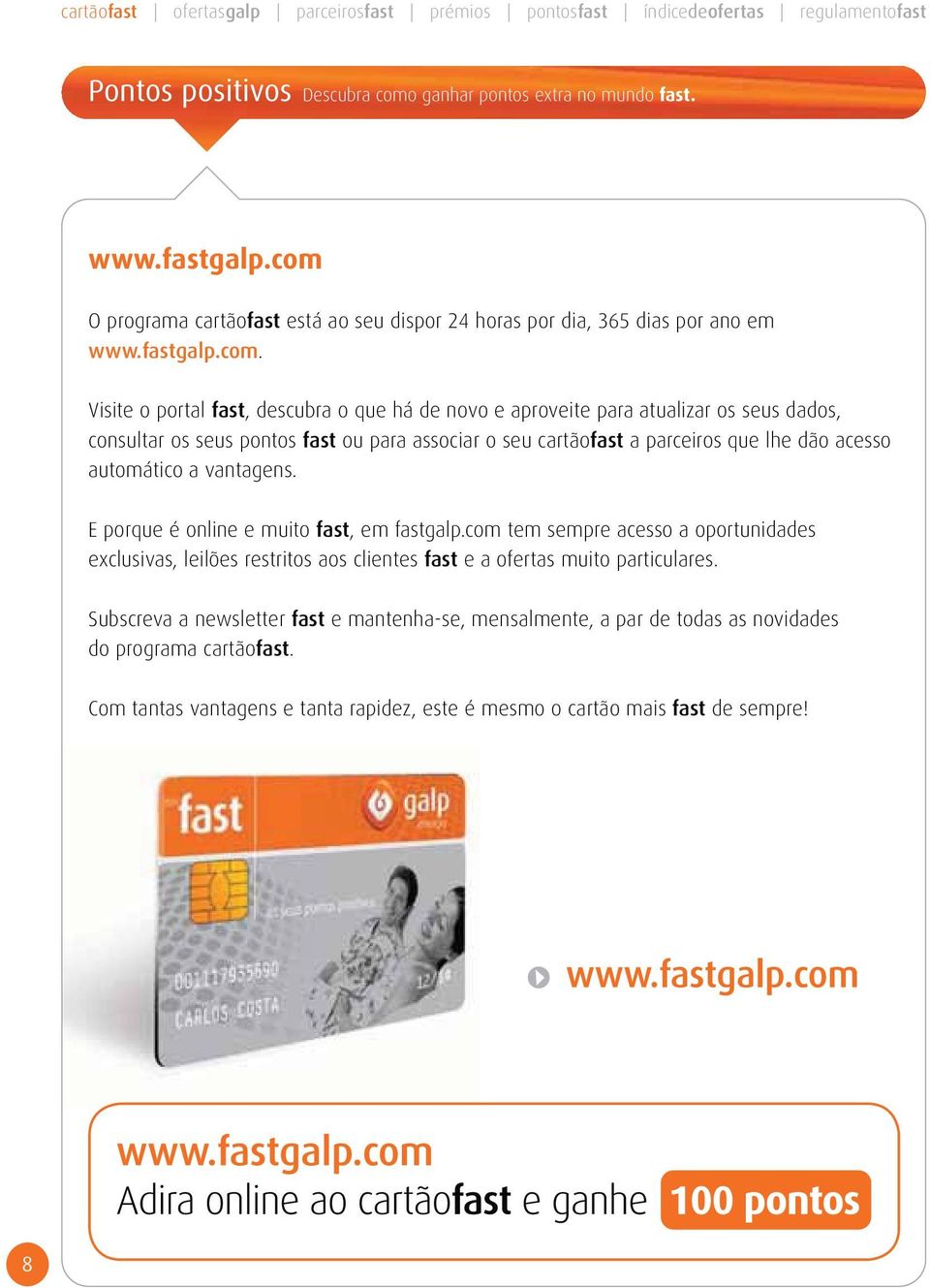 consultar os seus pontos fast ou para associar o seu cartãofast a parceiros que lhe dão acesso automático a vantagens. E porque é online e muito fast, em fastgalp.