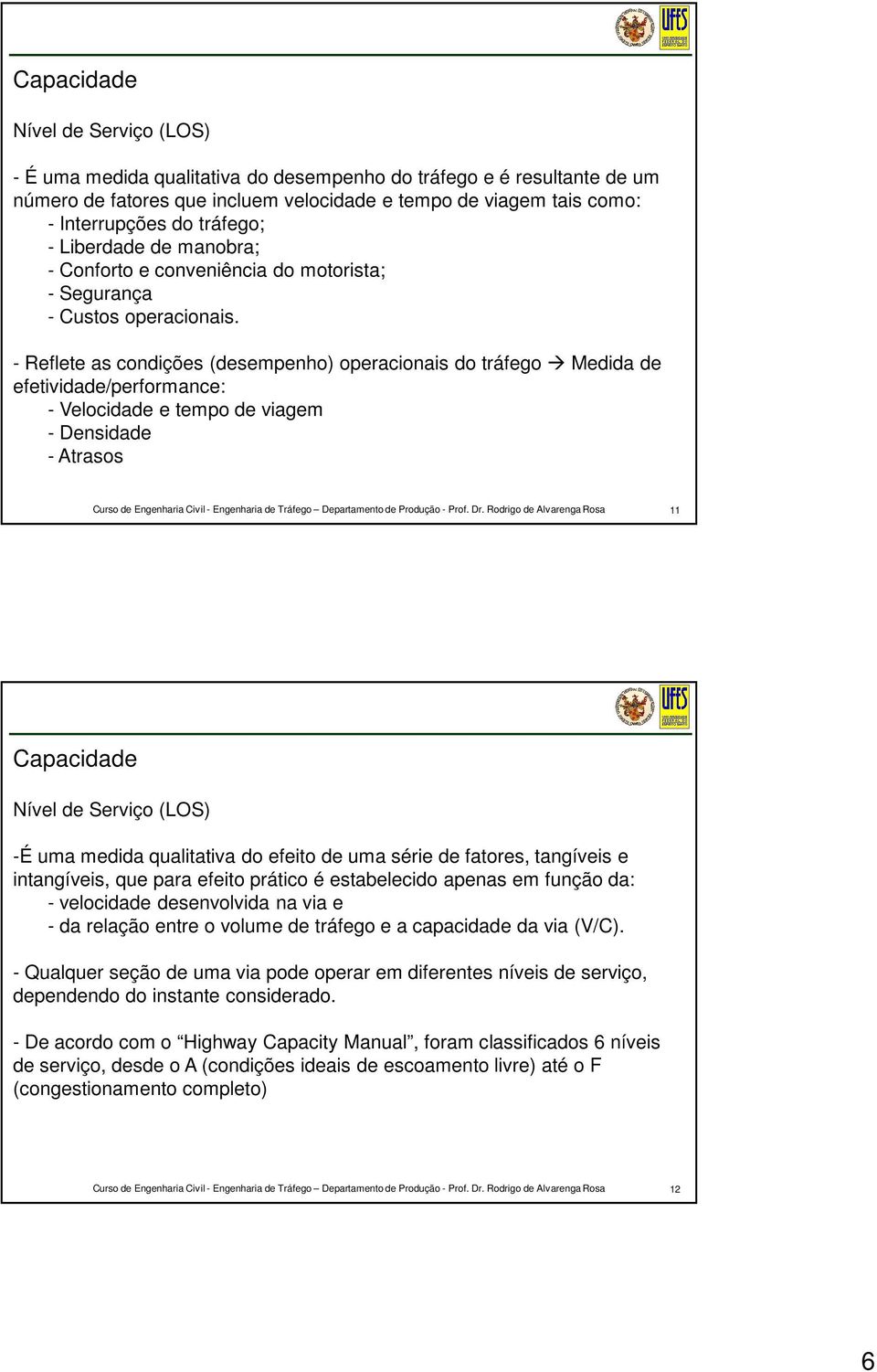 - Reflete as condições (desempenho) operacionais do tráfego Medida de efetividade/performance: - Velocidade e tempo de viagem - Densidade - Atrasos 11 -É uma medida qualitativa do efeito de uma série