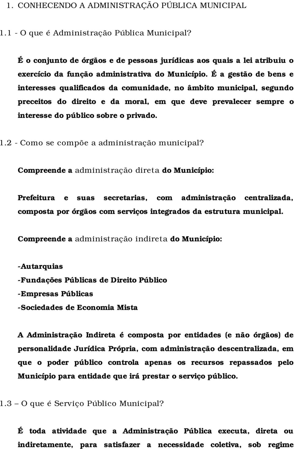 É a gestão de bens e interesses qualificados da comunidade, no âmbito municipal, segundo preceitos do direito e da moral, em que deve prevalecer sempre o interesse do público sobre o privado. 1.